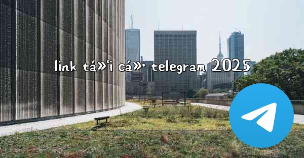 link tá»‘i cá»• telegram 2025 - 電報Windowsチュートリアルチュートリアル