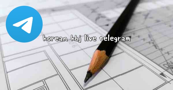 korean kbj live telegram - 電報Windowsチュートリアルチュートリアル
