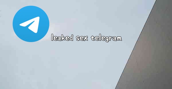 leaked sex telegram - 電報Windowsチュートリアルチュートリアル