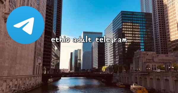 ethio adult telegram - 電報Windowsチュートリアルチュートリアル
