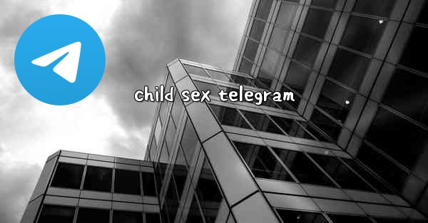 child sex telegram - 電報Windowsチュートリアルチュートリアル