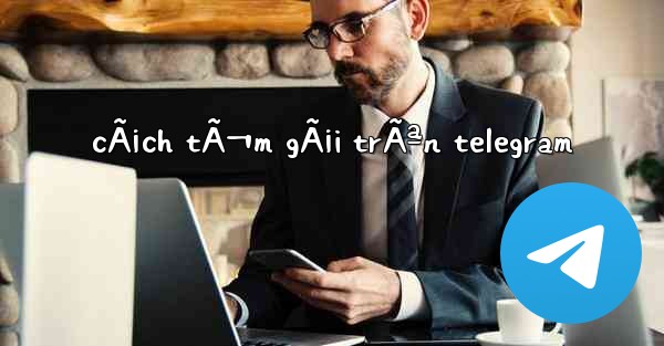 cÃ¡ch tÃ¬m gÃ¡i trÃªn telegram - 電報Windowsチュートリアルチュートリアル