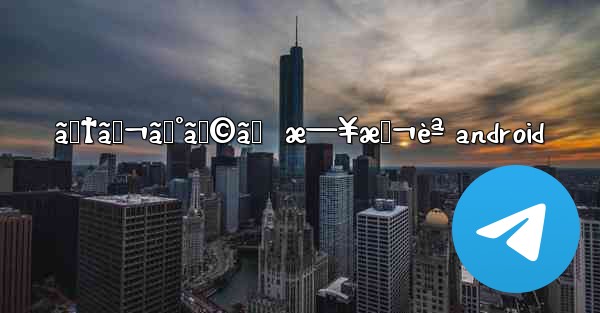 ãƒ†ãƒ¬ã‚°ãƒ©ãƒ  æ—¥æœ¬èª android - 電報Windowsチュートリアルチュートリアル