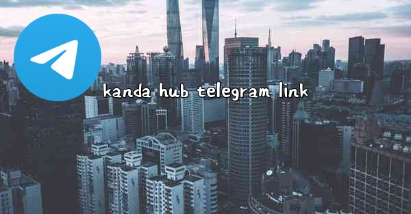 kanda hub telegram link - 電報Windowsチュートリアルチュートリアル