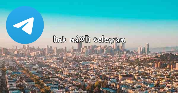 link má»›i telegram - 電報Windowsチュートリアルチュートリアル