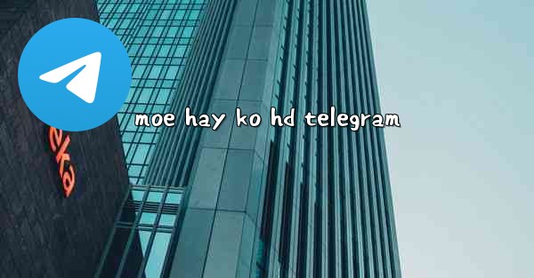 moe hay ko hd telegram - 電報Windowsチュートリアルチュートリアル