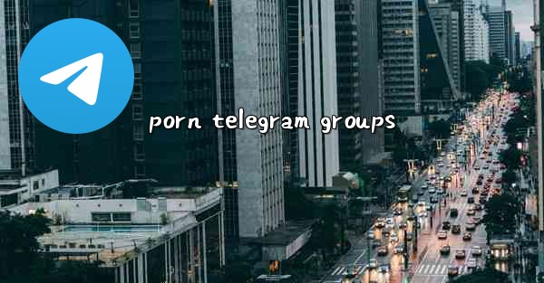 porn telegram groups - 電報Windowsチュートリアルチュートリアル