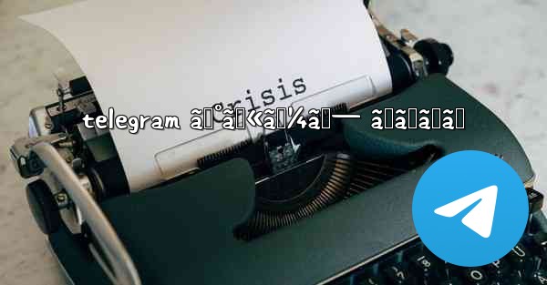 telegram ã‚°ãƒ«ãƒ¼ãƒ— ãŠã™ã™ã‚ - 電報Windowsチュートリアルチュートリアル