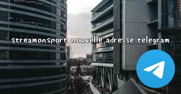 streamonsport nouvelle adresse telegram - 電報Windowsチュートリアルチュートリアル