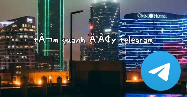 tÃ¬m quanh Ä‘Ã¢y telegram - 電報Windowsチュートリアルチュートリアル