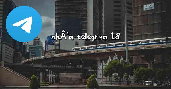 nhÃ³m telegram 18 - 電報Windowsチュートリアルチュートリアル