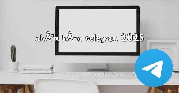 nhÃ³m kÃ­n telegram 2025 - 電報Windowsチュートリアルチュートリアル