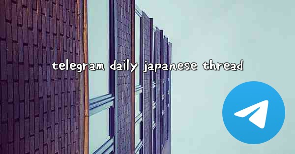telegram daily japanese thread - 電報Windowsチュートリアルチュートリアル