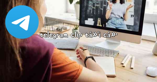 telegram clip tá»‘i cá»• - 電報Windowsチュートリアルチュートリアル