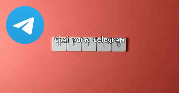 thai porn telegram - 電報Windowsチュートリアルチュートリアル