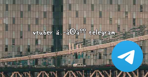 vtuber ä¸­ã®äºº telegram - 電報Windowsチュートリアルチュートリアル