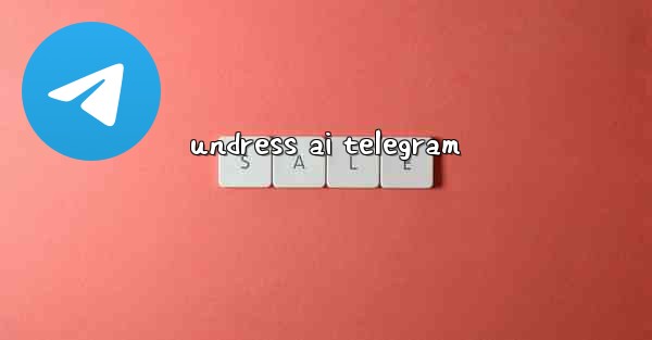 undress ai telegram - 電報Windowsチュートリアルチュートリアル