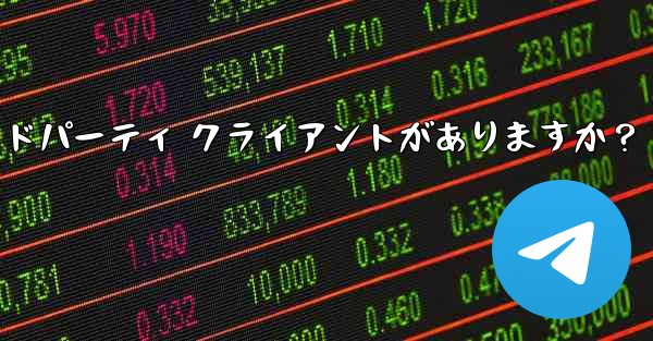 公式 Telegram アプリケーション以外に、どのようなサードパーティ クライアントがありますか？ - 電報Windowsチュートリアルチュートリアル