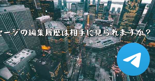 Telegramメッセージの編集履歴は相手に見られますか？ - 電報Windowsチュートリアルチュートリアル