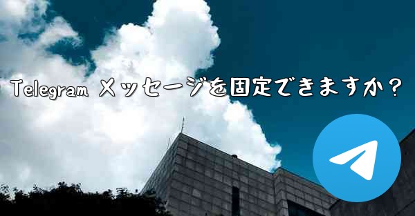 1 つのチャットに何件の Telegram メッセージを固定できますか？ - 電報Windowsチュートリアルチュートリアル