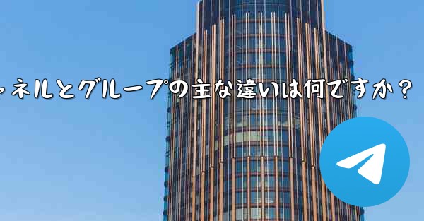 Telegram チャネルとグループの主な違いは何ですか？ - 電報Windowsチュートリアルチュートリアル