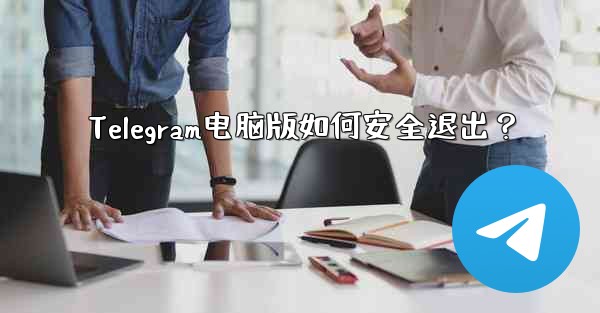 Telegram电脑版如何安全退出？ - 電報Windowsチュートリアルチュートリアル