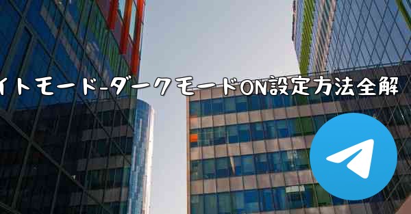 Telegramナイトモード-ダークモードON設定方法全解 - 電報Windowsチュートリアルチュートリアル