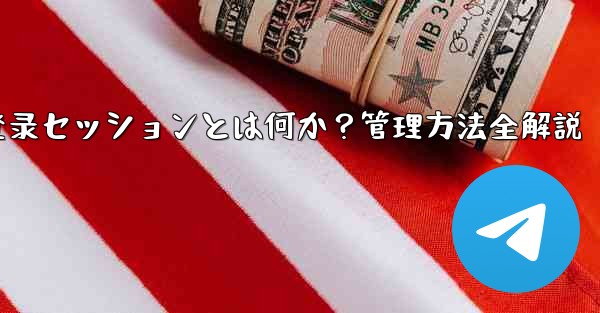 Telegram登录セッションとは何か？管理方法全解説 - 電報Windowsチュートリアルチュートリアル