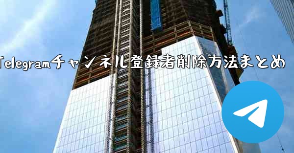 Telegramチャンネル登録者削除方法まとめ - 電報Windowsチュートリアルチュートリアル