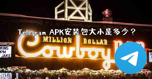 Telegram APK安装包大小是多少？ - 電報Windowsチュートリアルチュートリアル