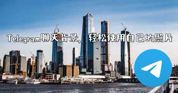 Telegram聊天背景，轻松使用自己的照片 - 電報Windowsチュートリアルチュートリアル