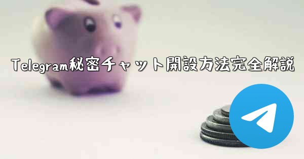 Telegram秘密チャット開設方法完全解説 - 電報Windowsチュートリアルチュートリアル
