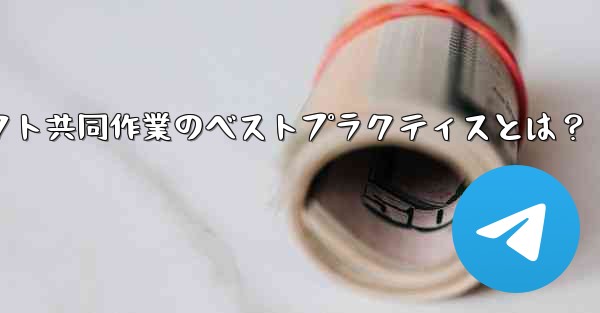 Telegramプロジェクト共同作業のベストプラクティスとは？ - 電報Windowsチュートリアルチュートリアル