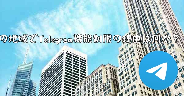 私の地域でTelegram機能制限の理由は何か？ - 電報Windowsチュートリアルチュートリアル