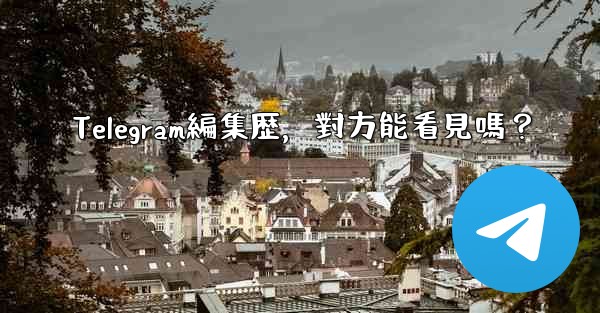 Telegram編集歴，對方能看見嗎？ - 電報Windowsチュートリアルチュートリアル