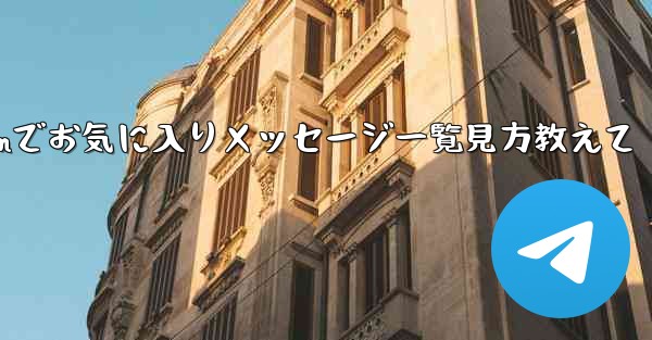 Telegramでお気に入りメッセージ一覧見方教えて - 電報Windowsチュートリアルチュートリアル