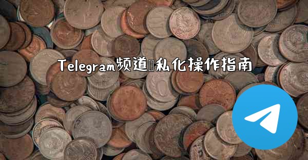 Telegram频道隐私化操作指南 - 電報Windowsチュートリアルチュートリアル