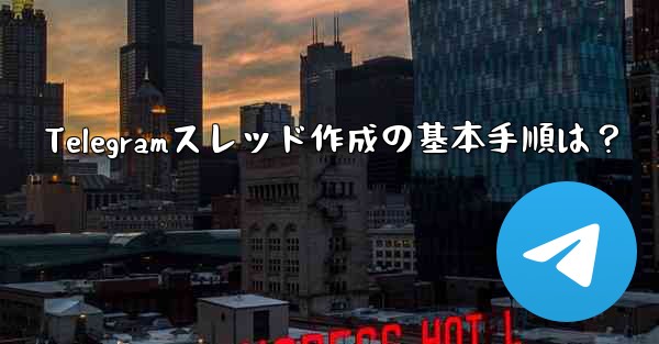 Telegramスレッド作成の基本手順は？ - 電報Windowsチュートリアルチュートリアル