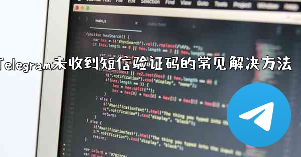 Telegram未收到短信验证码的常见解决方法 - 電報Windowsチュートリアルチュートリアル