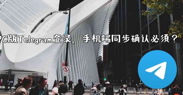 PC版Telegram登录，手机端同步确认必須？ - 電報Windowsチュートリアルチュートリアル