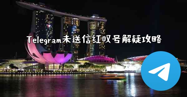 Telegram未送信红叹号解疑攻略 - 電報Windowsチュートリアルチュートリアル