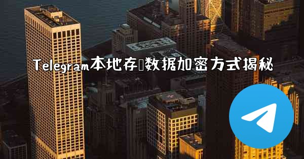 Telegram本地存储数据加密方式揭秘 - 電報Windowsチュートリアルチュートリアル