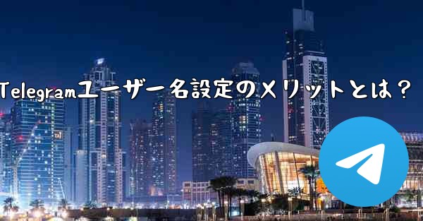 Telegramユーザー名設定のメリットとは？ - 電報Windowsチュートリアルチュートリアル