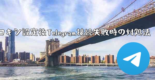 プロキシ設定後Telegram接続失敗時の対処法 - 電報Windowsチュートリアルチュートリアル