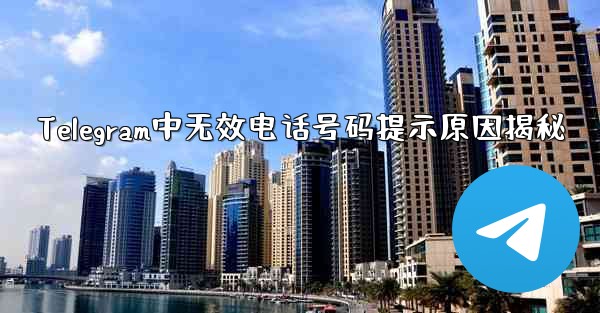 Telegram中无效电话号码提示原因揭秘 - 電報Windowsチュートリアルチュートリアル