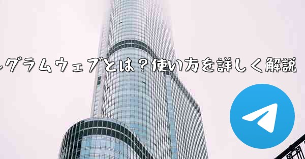 テレグラムウェブとは？使い方を詳しく解説 - 電報Windowsチュートリアルチュートリアル