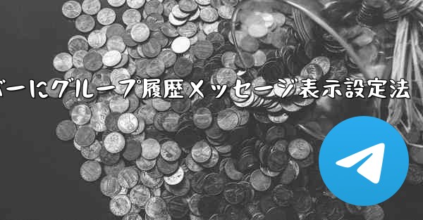 Telegram でグループ履歴メッセージを新しいメンバーに表示できるように設定するにはどうすればよいですか？_Telegramで新メンバーにグループ履歴メッセージ表示設定法 - 電報Windowsチュートリアルチュートリアル