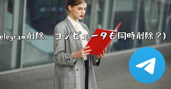 携帯電話で Telegram メッセージを削除すると、コンピュータでも削除されますか？(携帯電話でTelegram削除、コンピュータも同時削除？) - 電報Windowsチュートリアルチュートリアル