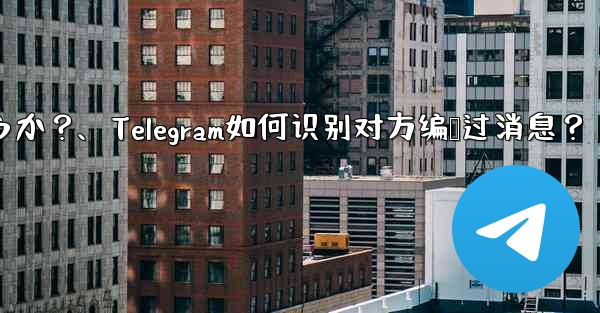 Telegram は、相手が送信したメッセージを編集したかどうかをどのようにして知るのでしょうか？、Telegram如何识别对方编辑过消息？ - 電報Windowsチュートリアルチュートリアル