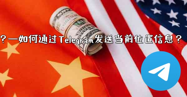 自分の現在の位置情報を Telegram に送信するにはどうすればよいですか？—如何通过Telegram发送当前位置信息？ - 電報Windowsチュートリアルチュートリアル